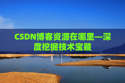 CSDN博客资源在哪里—深度挖掘技术宝藏