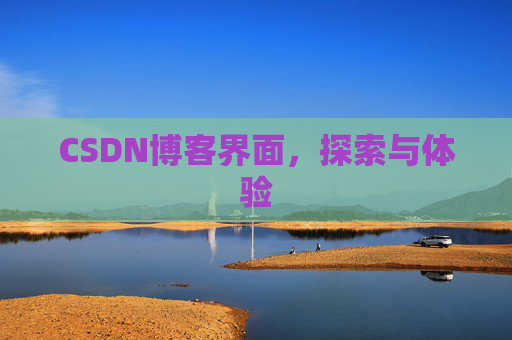 CSDN博客界面,探索与体验 CSDN博客界面,探索与体验