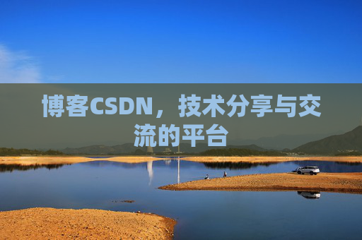 博客CSDN，技术分享与交流的平台