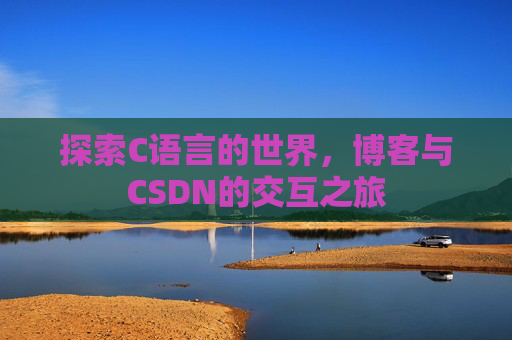 探索C语言的世界，博客与CSDN的交互之旅